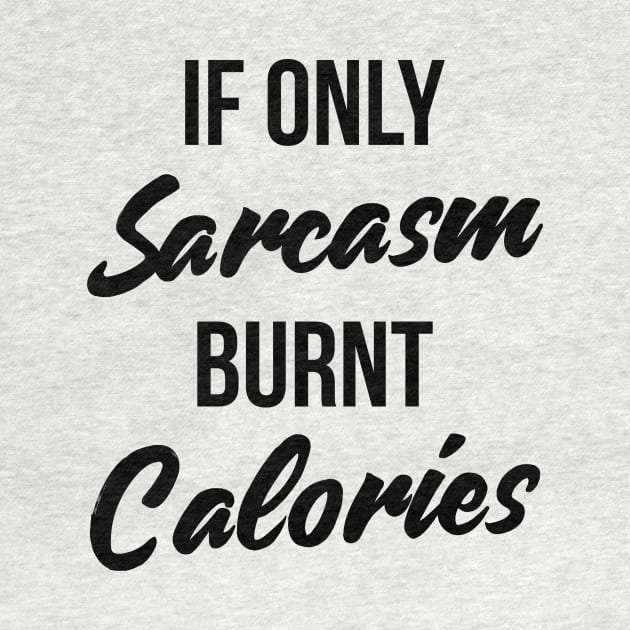 If Only Sarcasm Burned Calories T-Shirt Funny Workout Quote by RedYolk